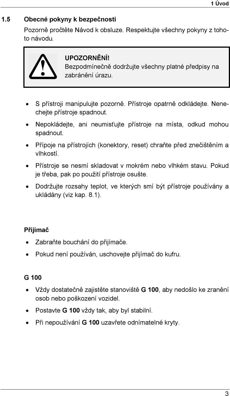 Přípoje na přístrojích (konektory, reset) chraňte před znečištěním a vlhkostí. Přístroje se nesmí skladovat v mokrém nebo vlhkém stavu. Pokud je třeba, pak po použití přístroje osušte.