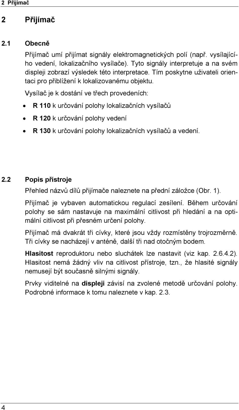 Vysílač je k dostání ve třech provedeních: R 110 k určování polohy lokalizačních vysílačů R 120 k určování polohy vedení R 130 k určování polohy lokalizačních vysílačů a vedení. 2.