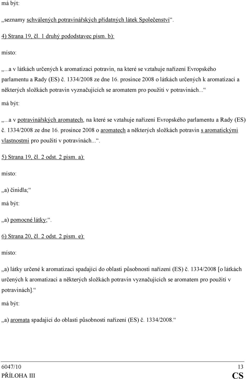 prosince 2008 o látkách určených k aromatizaci a některých složkách potravin vyznačujících se aromatem pro použití v potravinách.