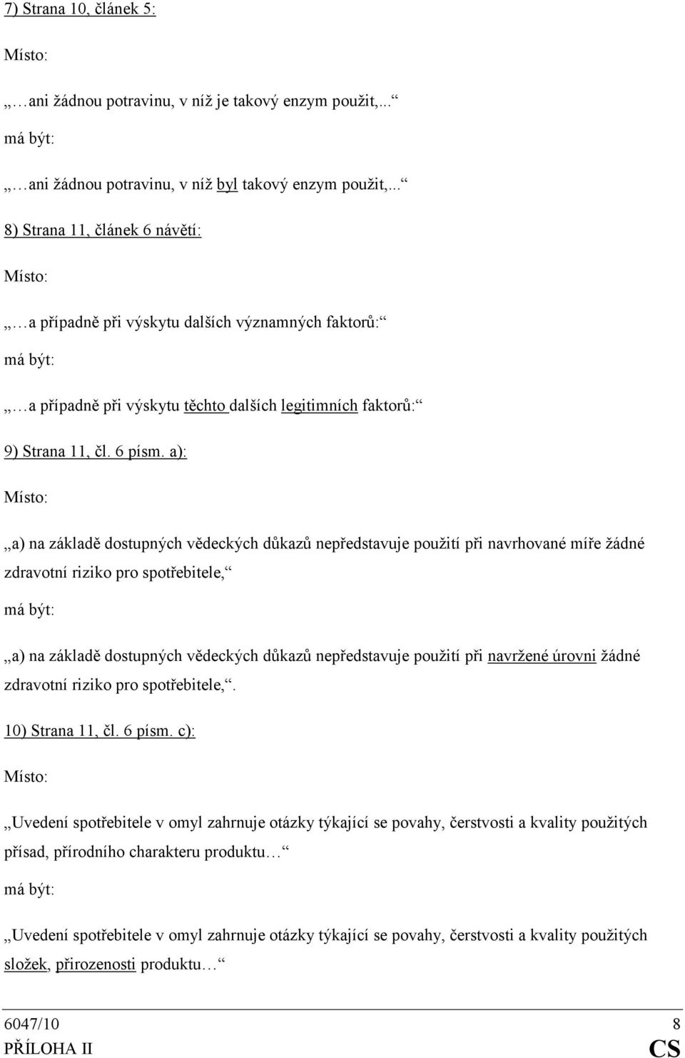 a): a) na základě dostupných vědeckých důkazů nepředstavuje použití při navrhované míře žádné zdravotní riziko pro spotřebitele, a) na základě dostupných vědeckých důkazů nepředstavuje použití při