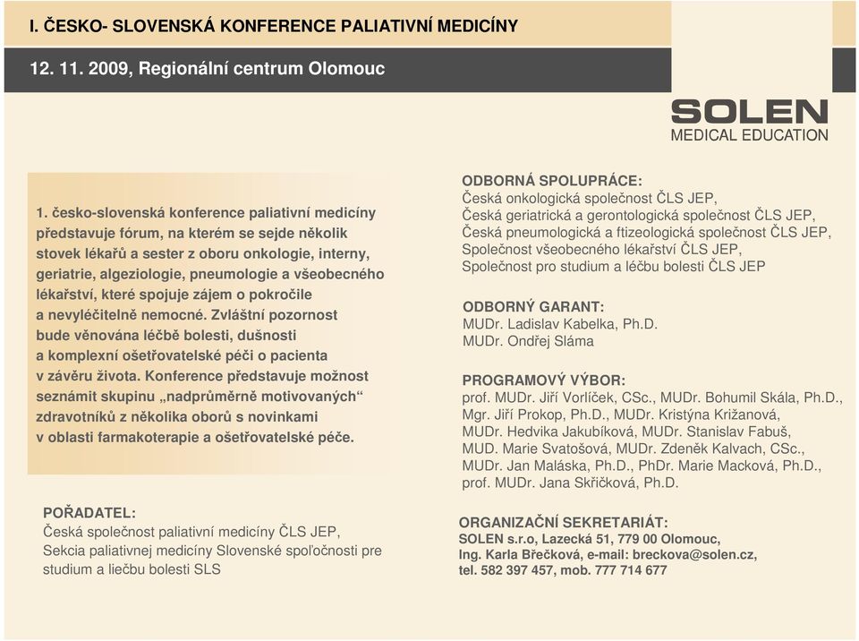 Konference představuje možnost seznámit skupinu nadprůměrně motivovaných zdravotníků z několika oborů s novinkami v oblasti farmakoterapie a ošetřovatelské péče.