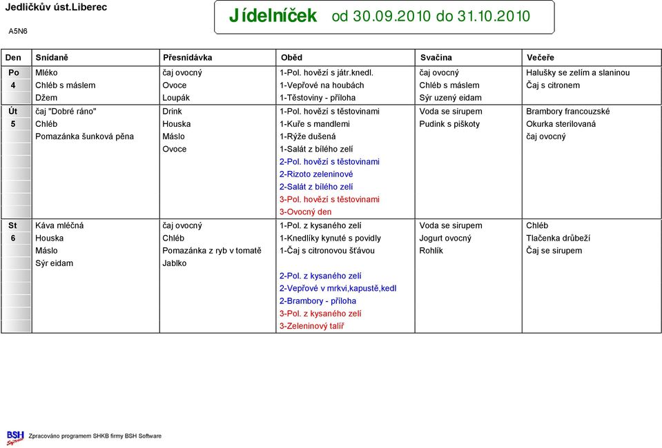 hovězí s těstovinami Voda se sirupem Brambory francouzské 5 Chléb Houska 1-Kuře s mandlemi Pudink s piškoty Okurka sterilovaná Pomazánka šunková pěna Máslo 1-Rýže dušená čaj ovocný Ovoce 1-Salát z