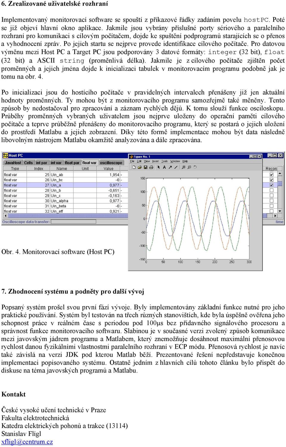 Po jejich startu se nejprve provede identifikace cílového počítače.