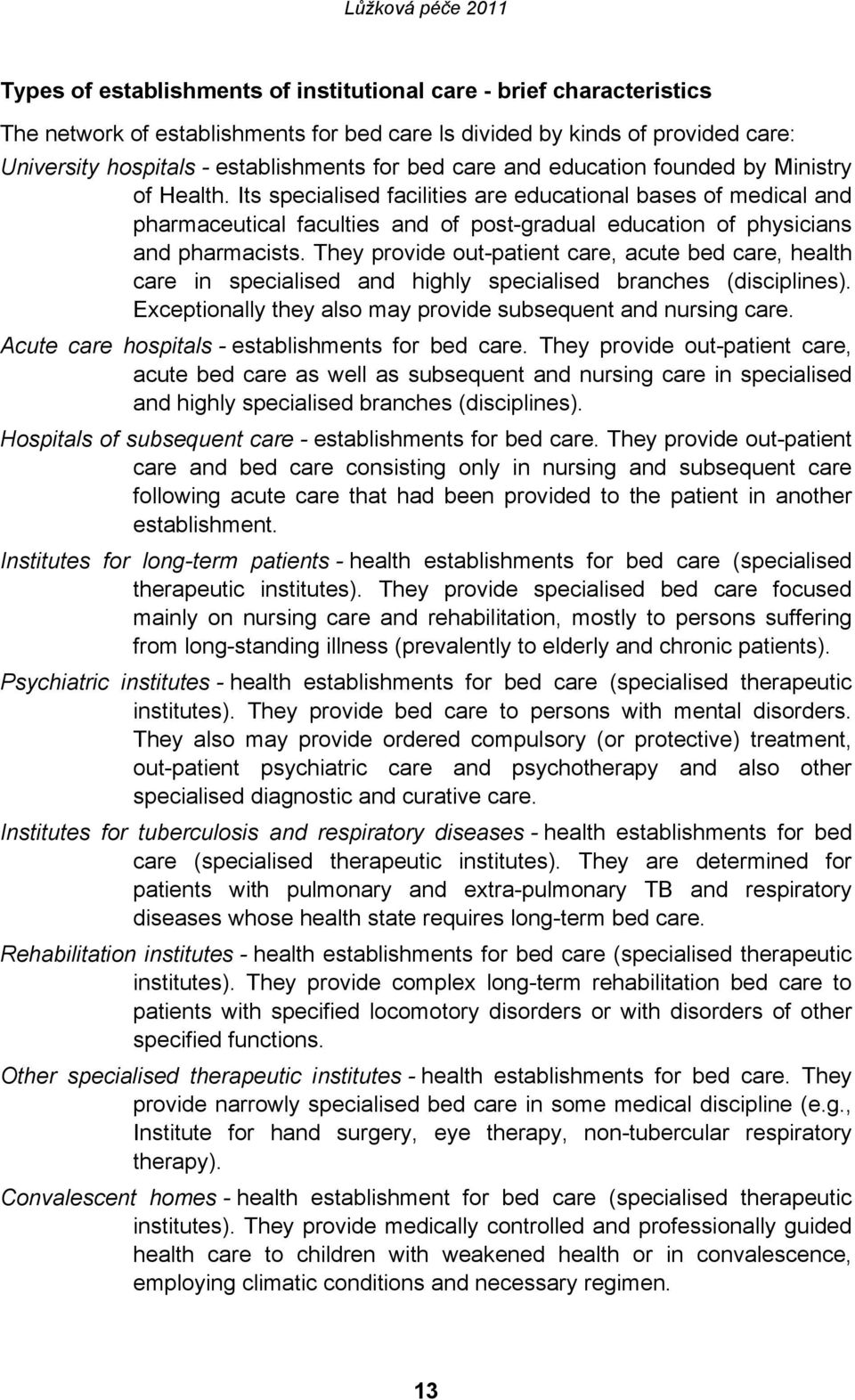 They provide out-patient care, acute bed care, health care in specialised and highly specialised branches (disciplines). Exceptionally they also may provide subsequent and nursing care.