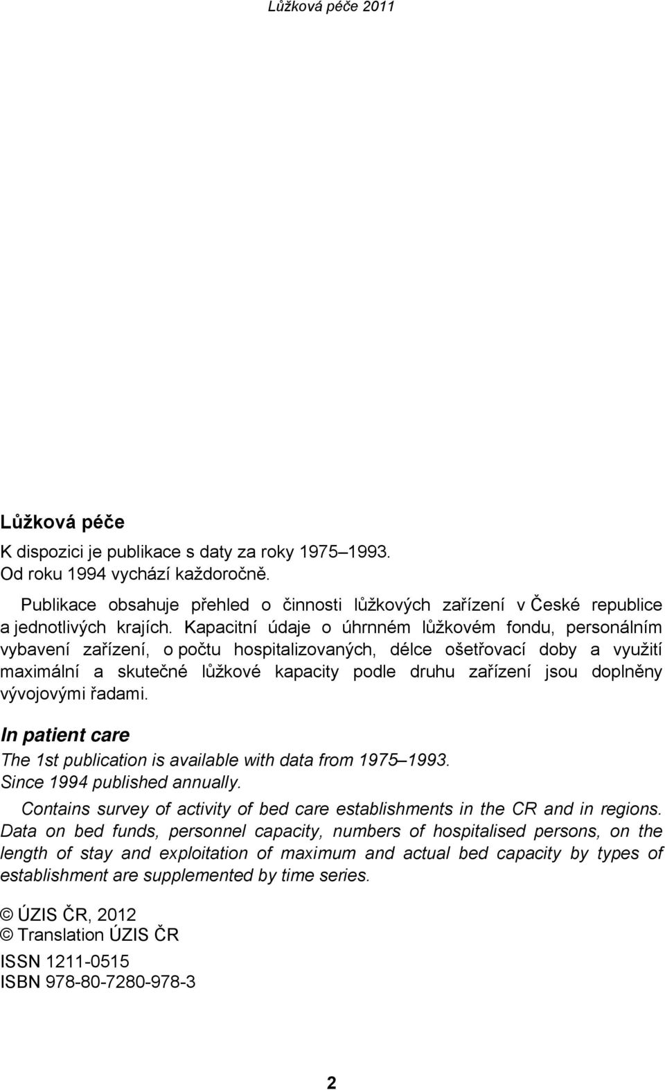 doplněny vývojovými řadami. In patient care The 1st publication is available with data from 1975 1993. Since 1994 published annually.