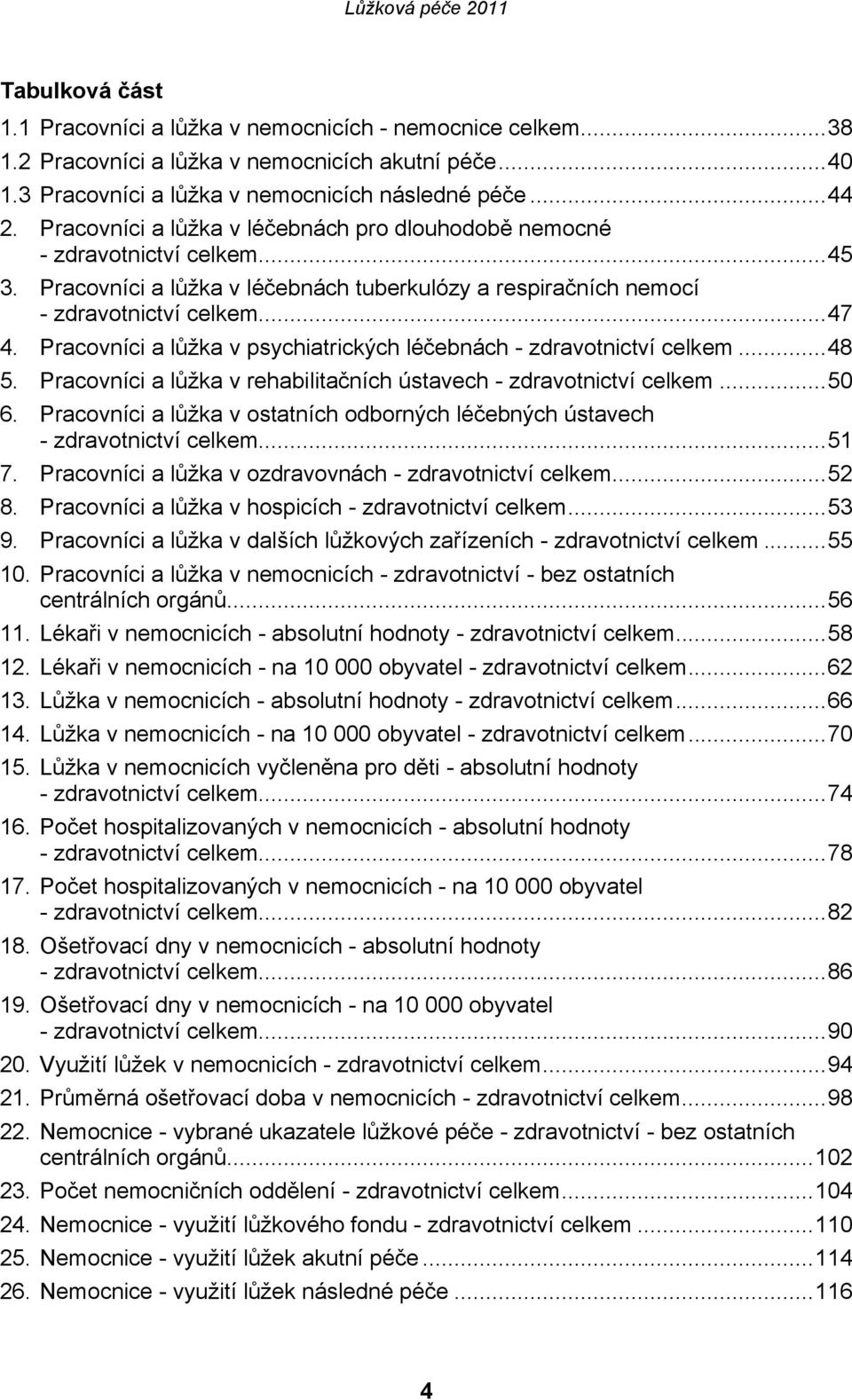 Pracovníci a lůžka v psychiatrických léčebnách - zdravotnictví celkem...48 5. Pracovníci a lůžka v rehabilitačních ústavech - zdravotnictví celkem...50 6.