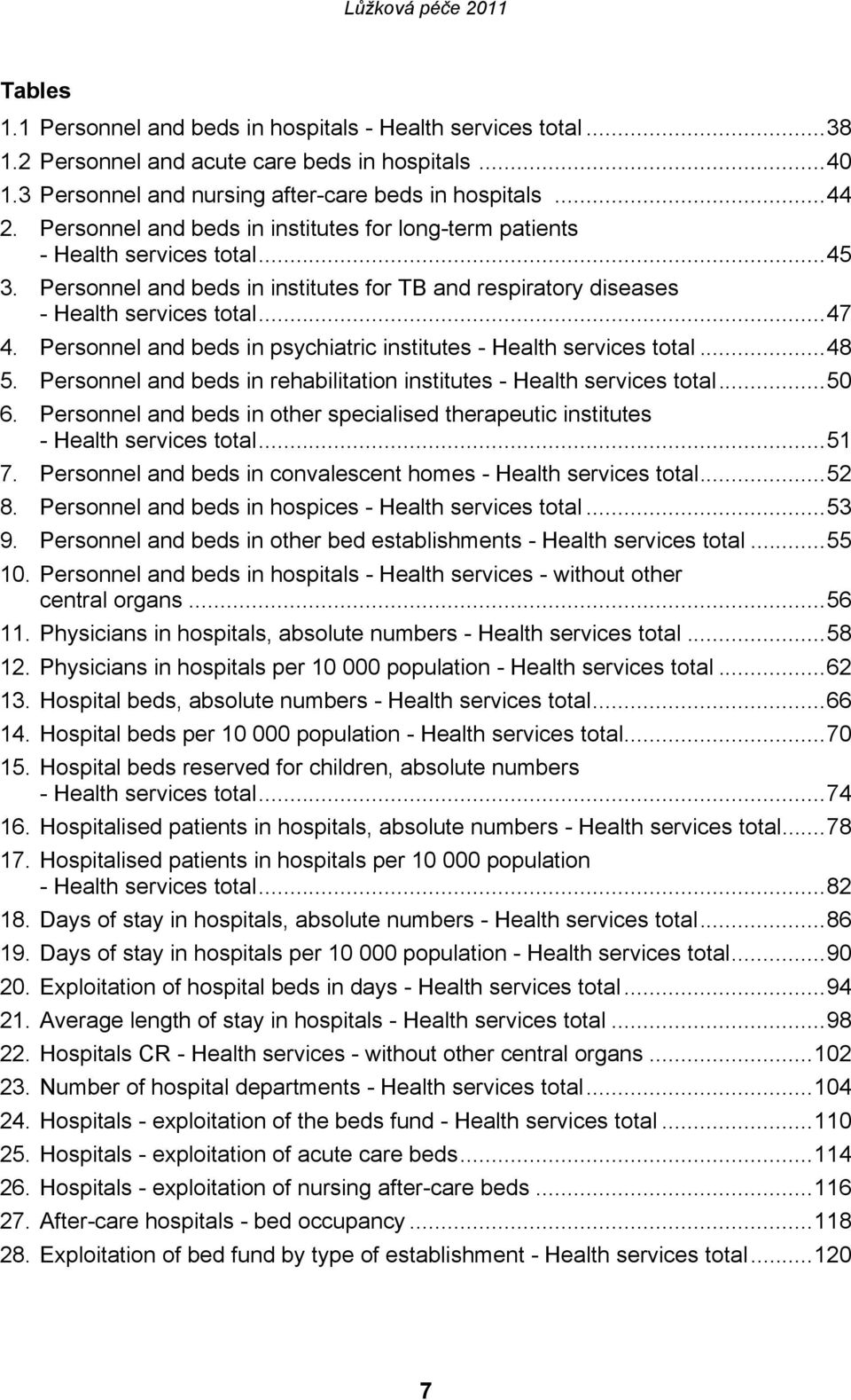 Personnel and beds in psychiatric institutes - Health services total...48 5. Personnel and beds in rehabilitation institutes - Health services total...50 6.