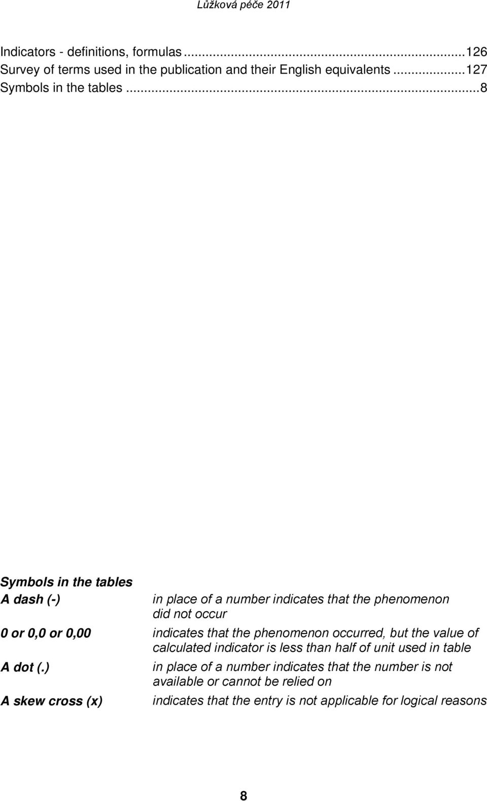 phenomenon occurred, but the value of calculated indicator is less than half of unit used in table A dot (.