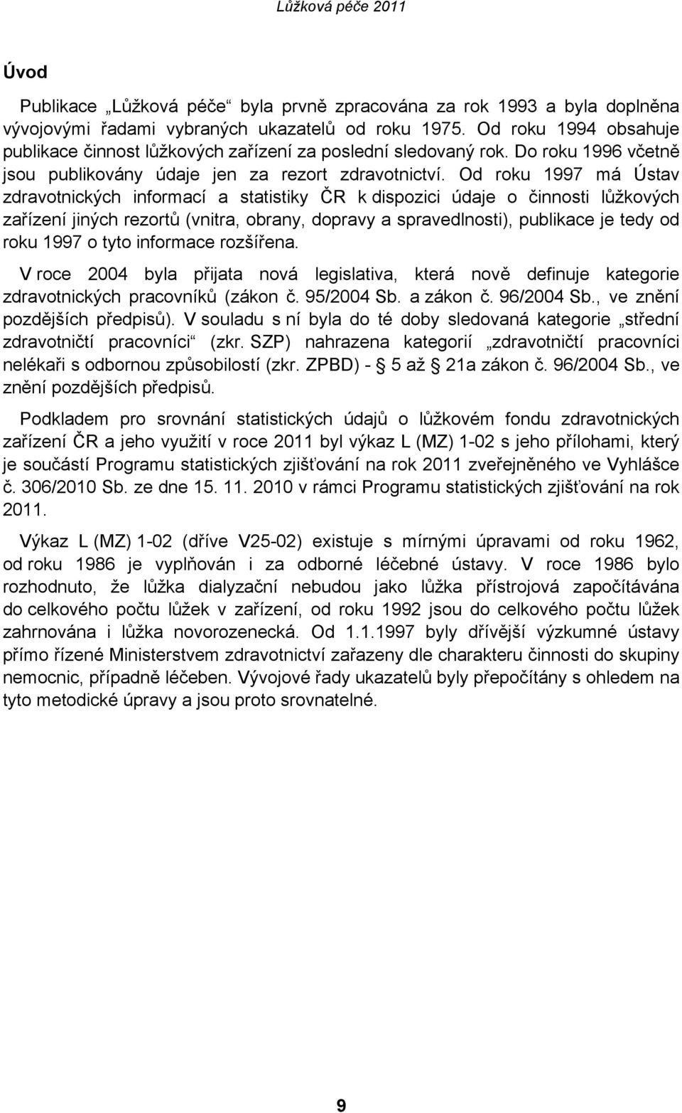 Od roku 1997 má Ústav zdravotnických informací a statistiky ČR k dispozici údaje o činnosti lůžkových zařízení jiných rezortů (vnitra, obrany, dopravy a spravedlnosti), publikace je tedy od roku 1997