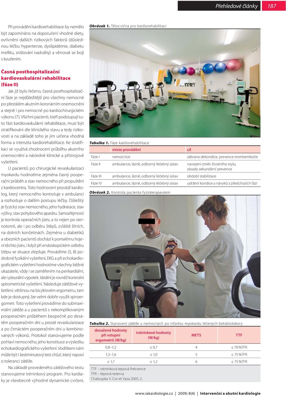 Tělocvična pro kardiorehabilitaci Časná posthospitalizační kardiovaskulární rehabilitace (fáze II) Jak již bylo řečeno, časná posthospitalizační fáze je nejdůležitější pro všechny nemocné po