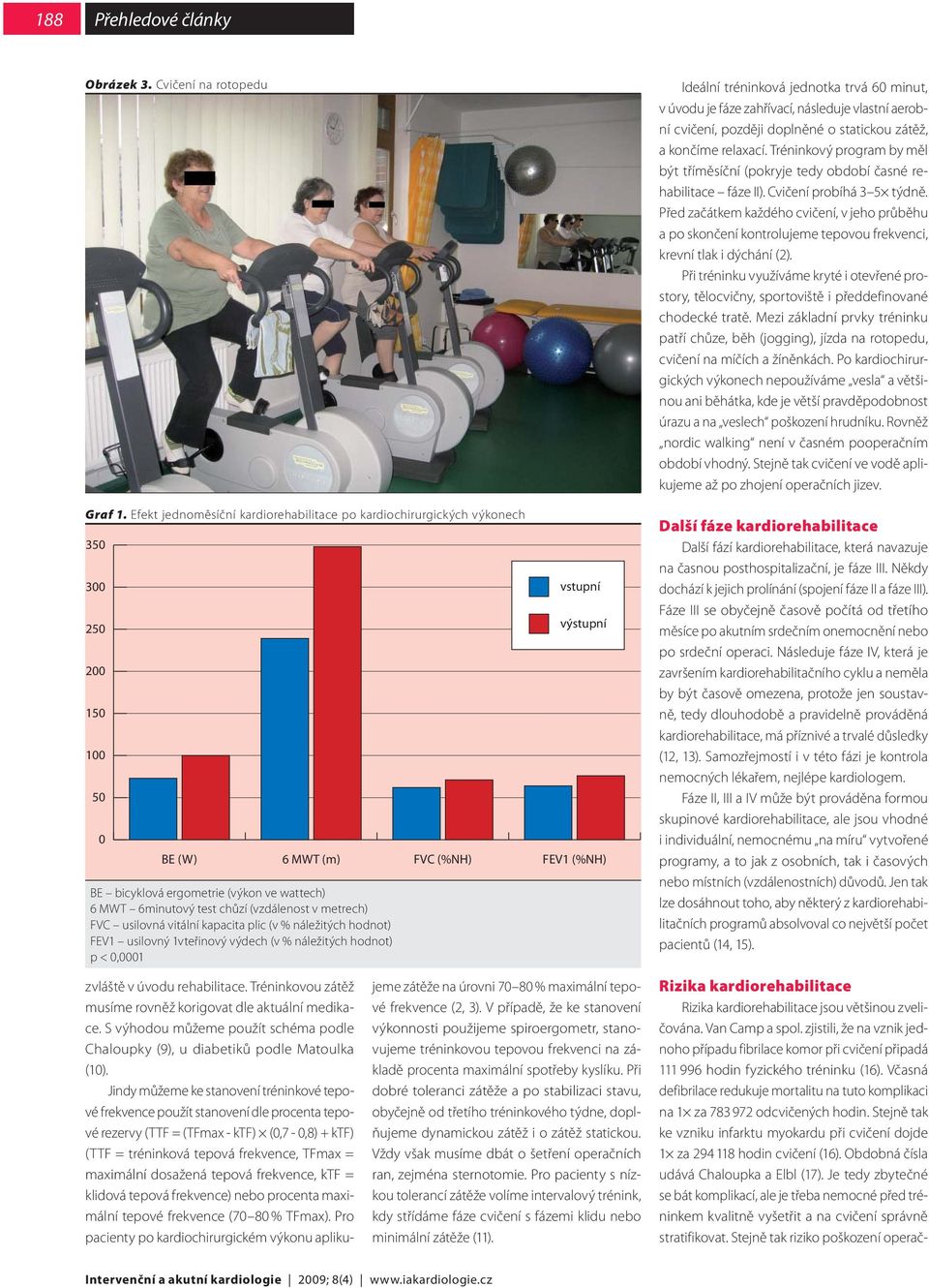 metrech) FVC usilovná vitální kapacita plic (v % náležitých hodnot) FEV1 usilovný 1vteřinový výdech (v % náležitých hodnot) p < 0,0001 FVC (%NH) vstupní výstupní FEV1 (%NH) zvláště v úvodu