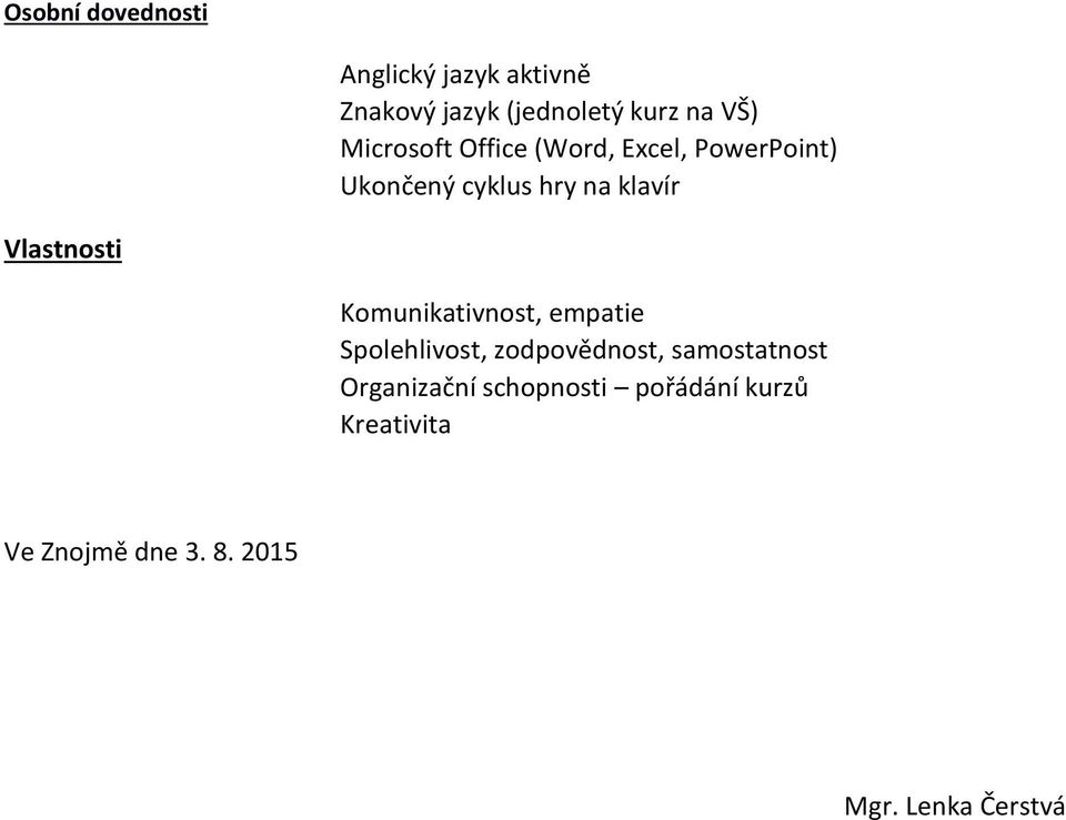 Vlastnosti Komunikativnost, empatie Spolehlivost, zodpovědnost, samostatnost