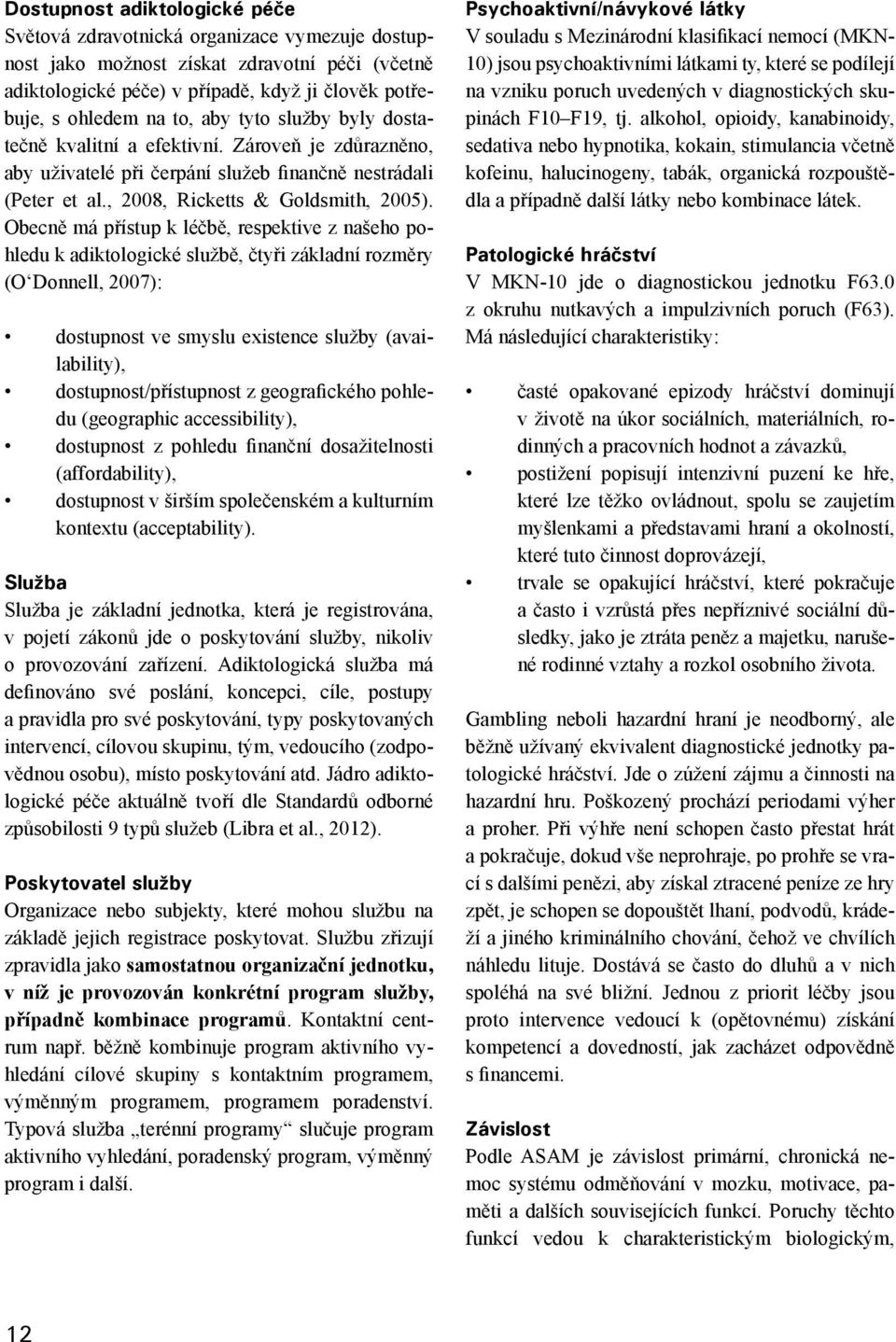 Obecně má přístup k léčbě, respektive z našeho pohledu k adiktologické službě, čtyři základní rozměry (O Donnell, 2007): dostupnost ve smyslu existence služby (availability), dostupnost/přístupnost z