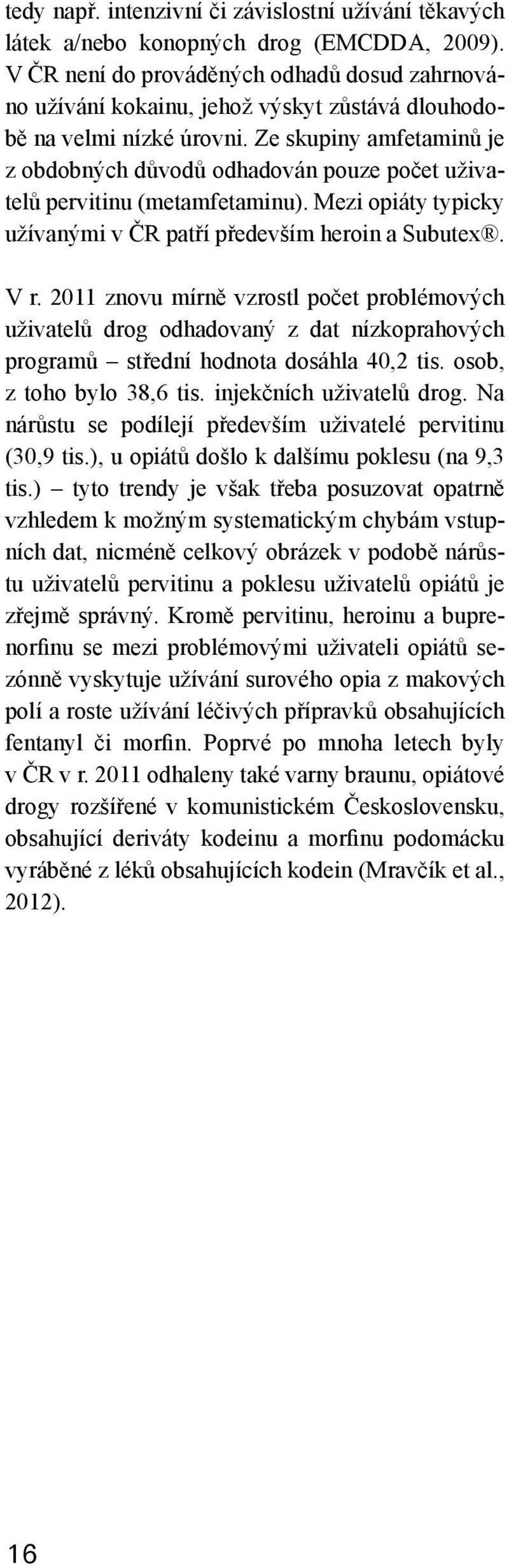 Ze skupiny amfetaminů je z obdobných důvodů odhadován pouze počet uživatelů pervitinu (metamfetaminu). Mezi opiáty typicky užívanými v ČR patří především heroin a Subutex. V r.