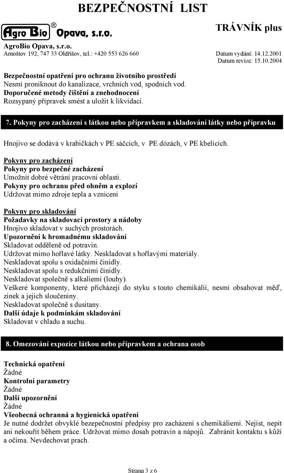 Pokyny pro zacházení s látkou nebo přípravkem a skladování látky nebo přípravku Hnojivo se dodává v krabičkách v PE sáčcích, v PE dózách, v PE kbelících.