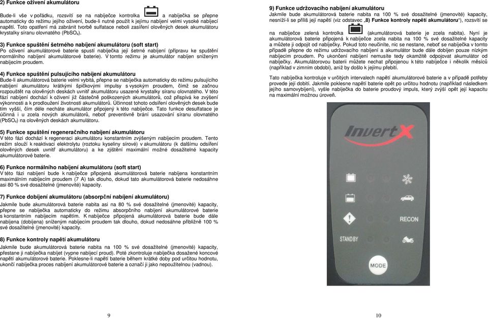 3) Funkce spuštění šetrného nabíjení akumulátoru (soft start) Po oživení akumulátorové baterie spustí nabíječka její šetrné nabíjení (přípravu ke spuštění normálního nabíjení akumulátorové baterie).