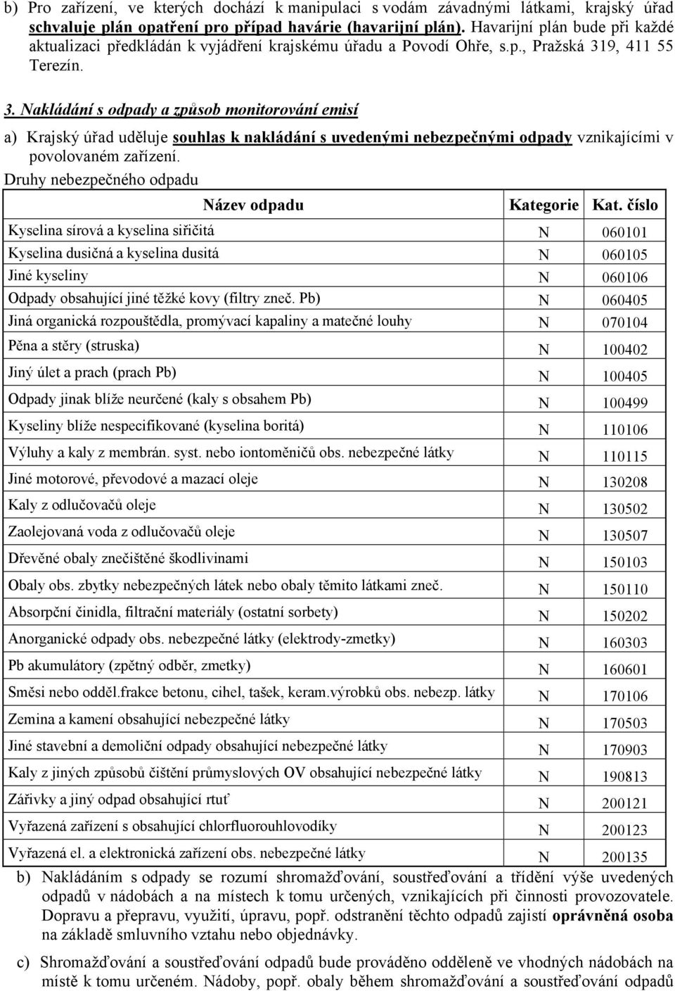 9, 411 55 Terezín. 3. Nakládání s odpady a způsob monitorování emisí a) Krajský úřad uděluje souhlas k nakládání s uvedenými nebezpečnými odpady vznikajícími v povolovaném zařízení.