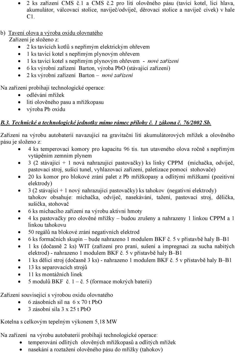 ohřevem - nové zařízení 6 ks výrobní zařízení Barton, výroba PbO (stávající zařízení) 2 ks výrobní zařízení Barton nové zařízení Na zařízení probíhají technologické operace: odlévání mřížek lití