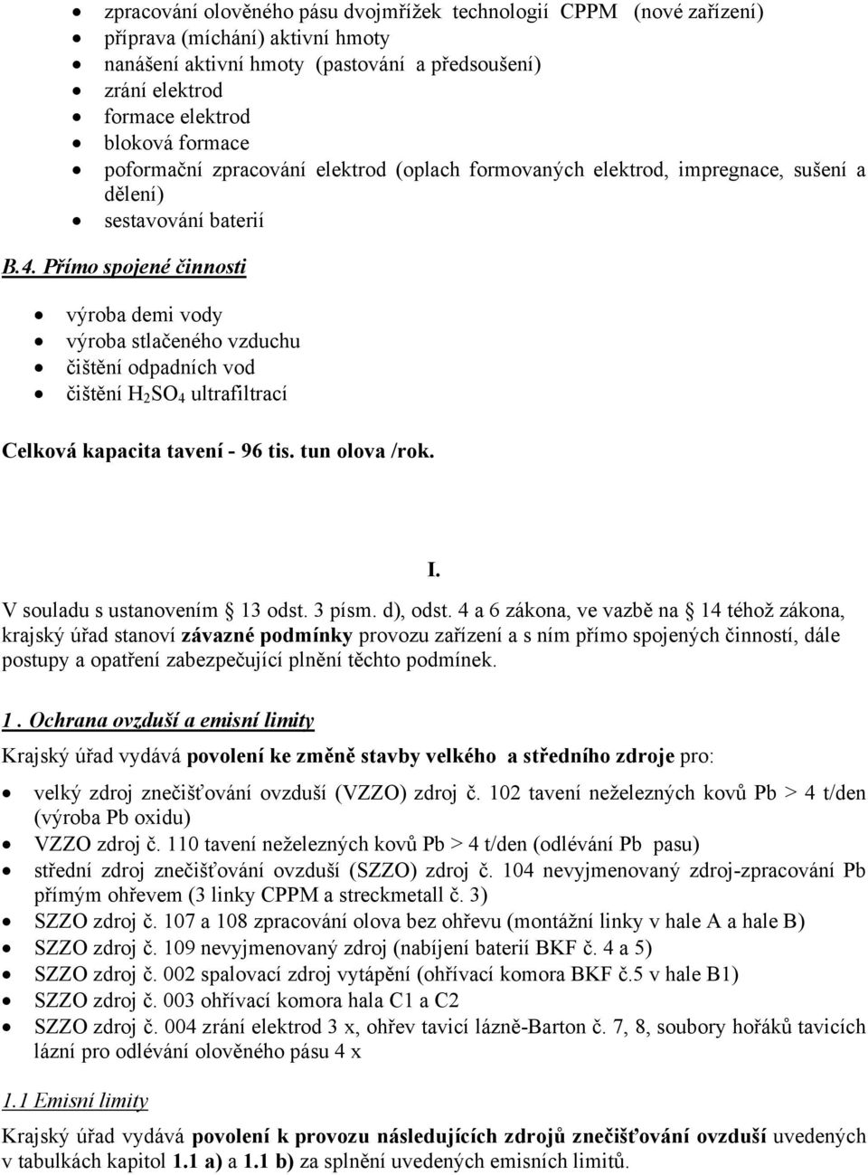 Přímo spojené činnosti výroba demi vody výroba stlačeného vzduchu čištění odpadních vod čištění H 2 SO 4 ultrafiltrací Celková kapacita tavení - 96 tis. tun olova /rok.