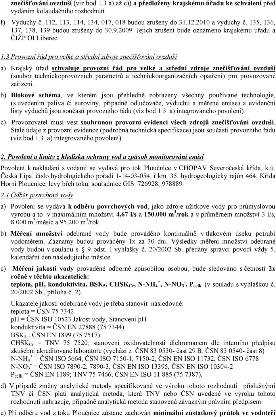 6, 137, 138, 139 budou zrušeny do 30.9.2009. Jejich zrušení bude oznámeno krajskému úřadu a ČIŽP OI Liberec. 1.3 Provozní řád pro velké a střední zdroje znečišťování ovzduší a) Krajský úřad schvaluje