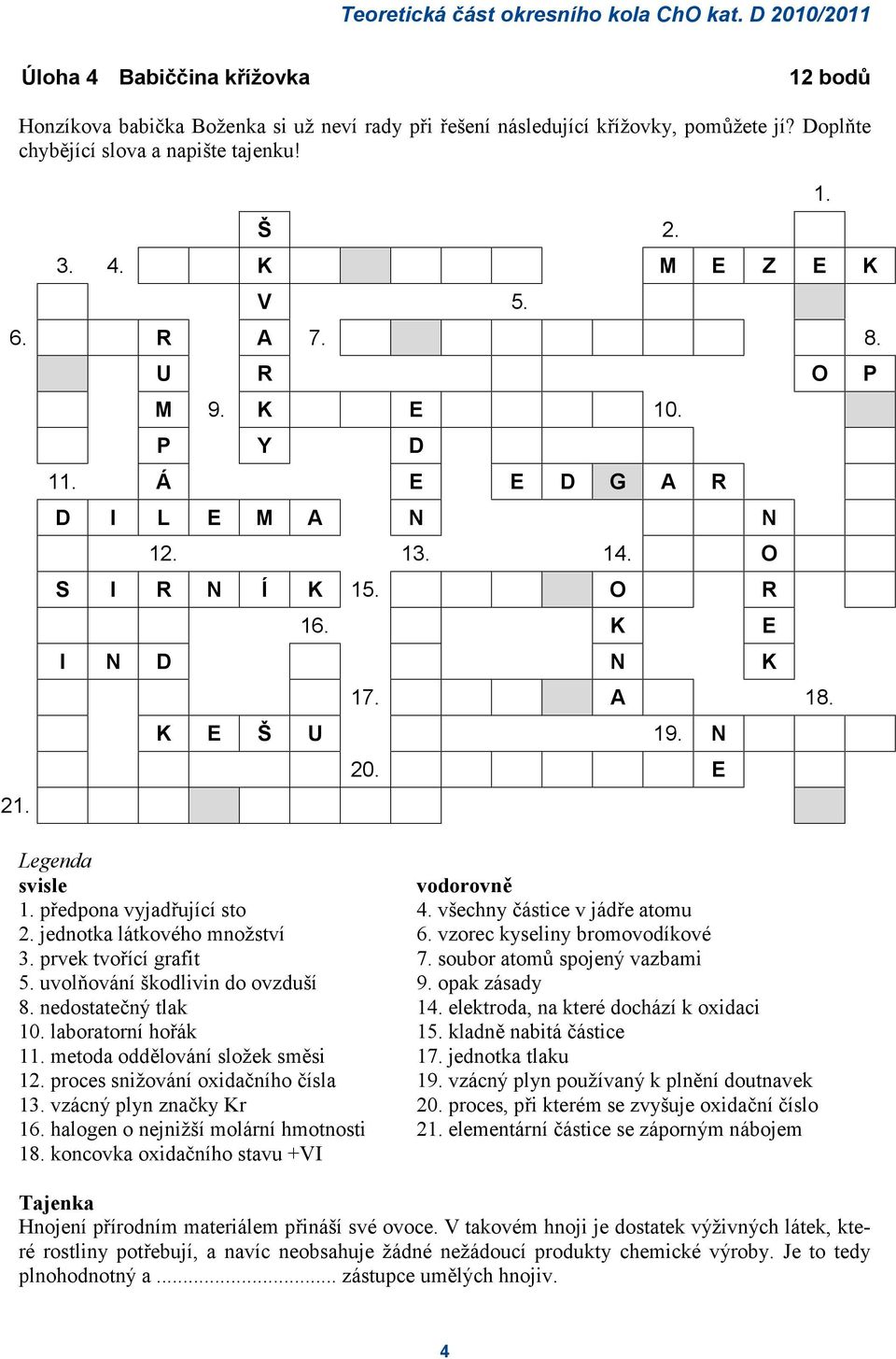 K E I N D N K 17. A 18. K E Š U 19. N 20. E Legenda svisle vodorovně 1. předpona vyjadřující sto 4. všechny částice v jádře atomu 2. jednotka látkového množství 6. vzorec kyseliny bromovodíkové 3.