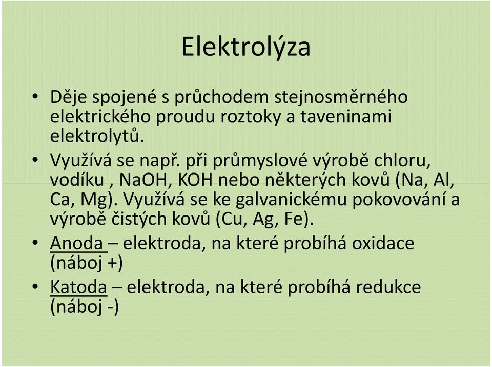 při průmyslové výrobě chloru, vodíku, NaOH, KOH nebo některých kovů (Na, Al, Ca, Mg).