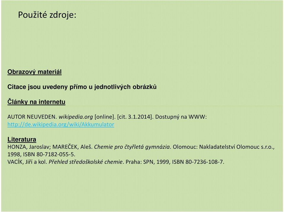 Chemie pro čtyřletá gymnázia. Olomouc: Nakladatelství Olomouc s.r.o., 1998, ISBN 80-7182-055-5.