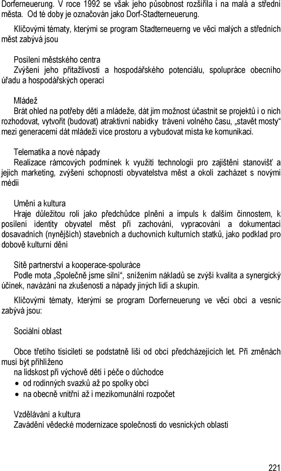 úřadu a hospodářských operací Mládež Brát ohled na potřeby dětí a mládeže, dát jim možnost účastnit se projektů i o nich rozhodovat, vytvořit (budovat) atraktivní nabídky trávení volného času, stavět