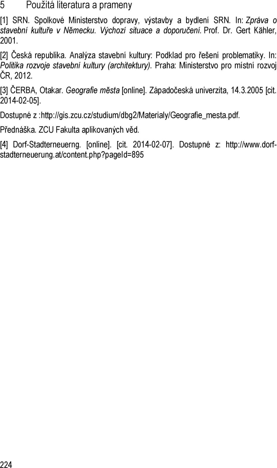 Praha: Ministerstvo pro místní rozvoj ČR, 2012. [3] ČERBA, Otakar. Geografie města [online]. Západočeská univerzita, 14.3.2005 [cit. 2014-02-05]. Dostupné z :http://gis.zcu.
