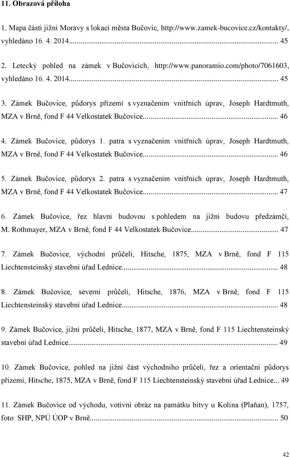 Zámek Bučovice, půdorys 1. patra s vyznačením vnitřních úprav, Joseph Hardtmuth, MZA v Brně, fond F 44 Velkostatek Bučovice... 46 5. Zámek Bučovice, půdorys 2.