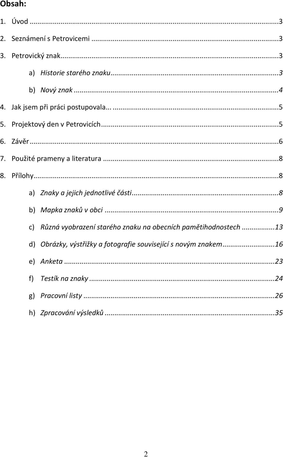 .. 8 a) Znaky a jejich jednotlivé části... 8 b) Mapka znaků v obci... 9 c) Různá vyobrazení starého znaku na obecních pamětihodnostech.