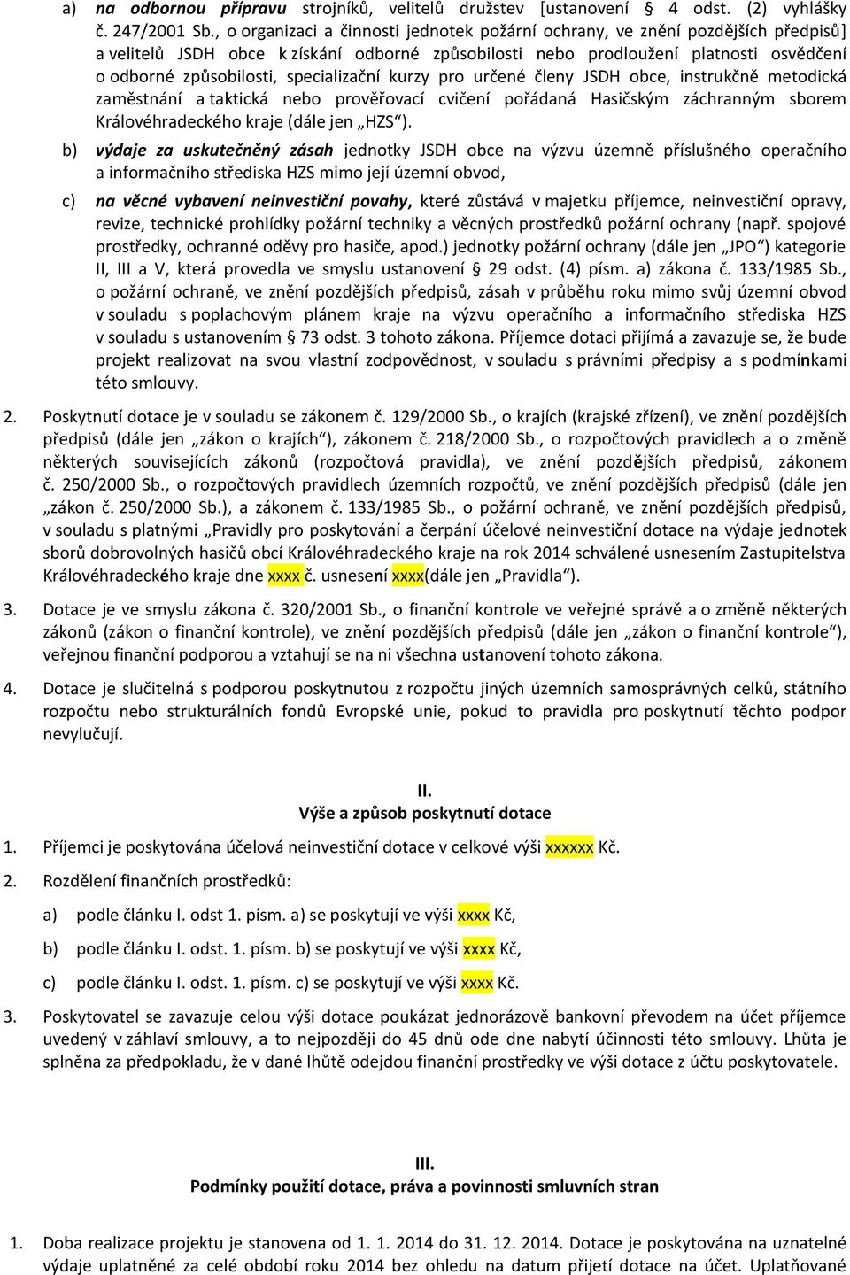 specializační kurzy pro určené členy JSDH obce, instrukčně metodická zaměstnání a taktická nebo prověřovací cvičení pořádaná Hasičským záchranným sborem Královéhradeckého kraje (dále jen HZS ).