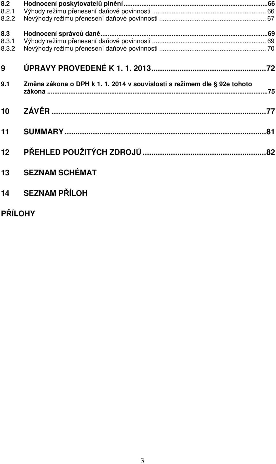 .. 70 9 ÚPRAVY PROVEDENÉ K 1. 1. 2013... 72 9.1 Změna zákona o DPH k 1. 1. 2014 v souvislosti s režimem dle 92e tohoto zákona.