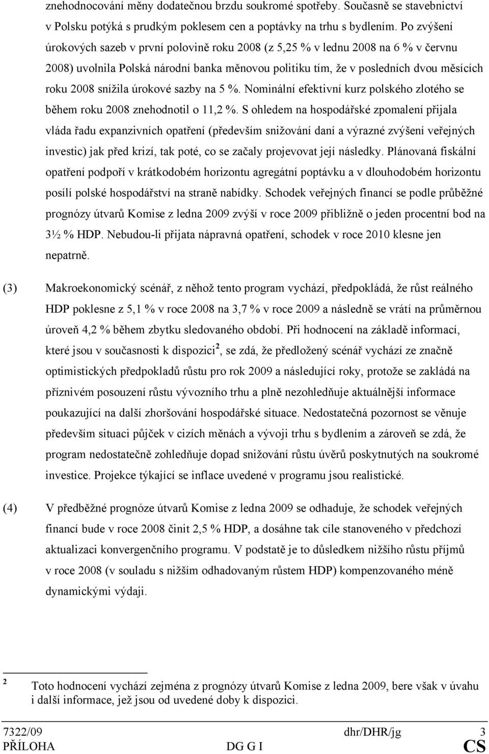 úrokové sazby na 5 %. Nominální efektivní kurz polského zlotého se během roku 2008 znehodnotil o 11,2 %.