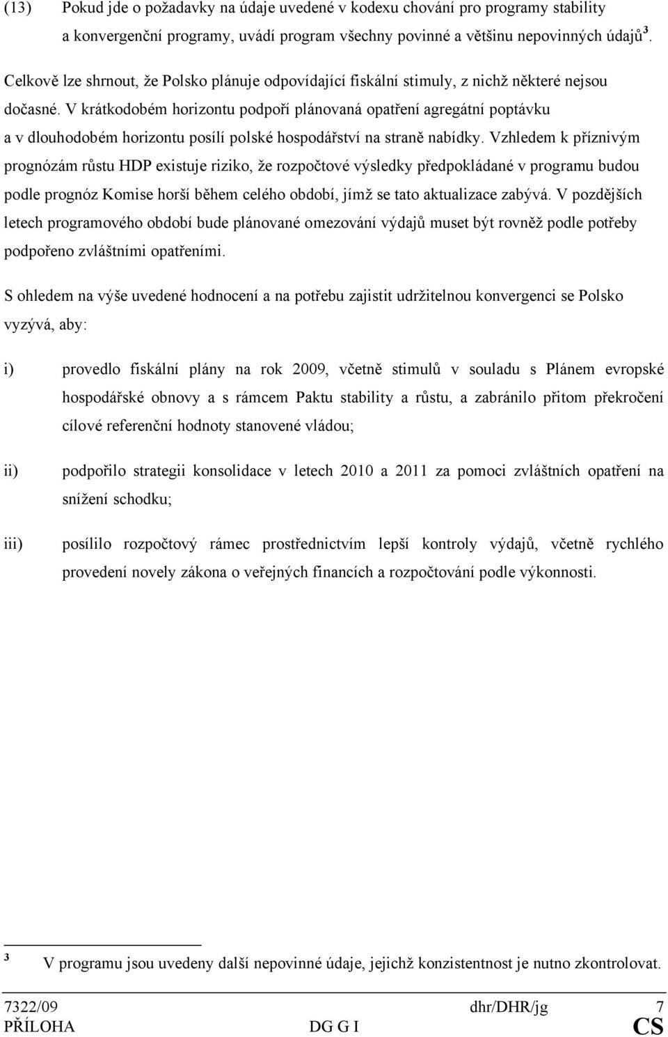 V krátkodobém horizontu podpoří plánovaná opatření agregátní poptávku a v dlouhodobém horizontu posílí polské hospodářství na straně nabídky.