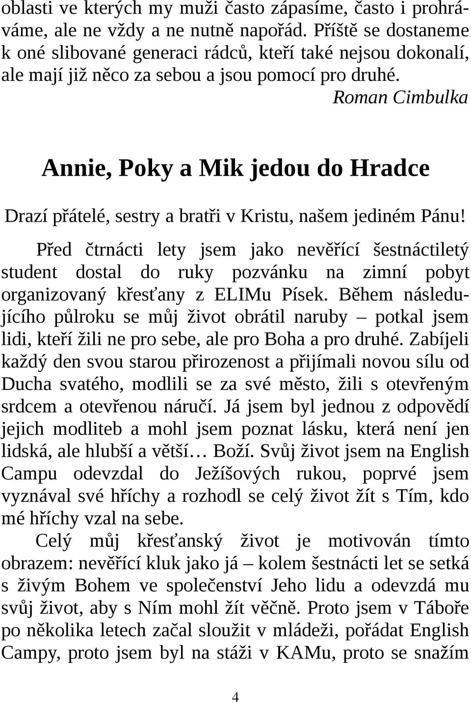 Roman Cimbulka Annie, Poky a Mik jedou do Hradce Drazí přátelé, sestry a bratři v Kristu, našem jediném Pánu!