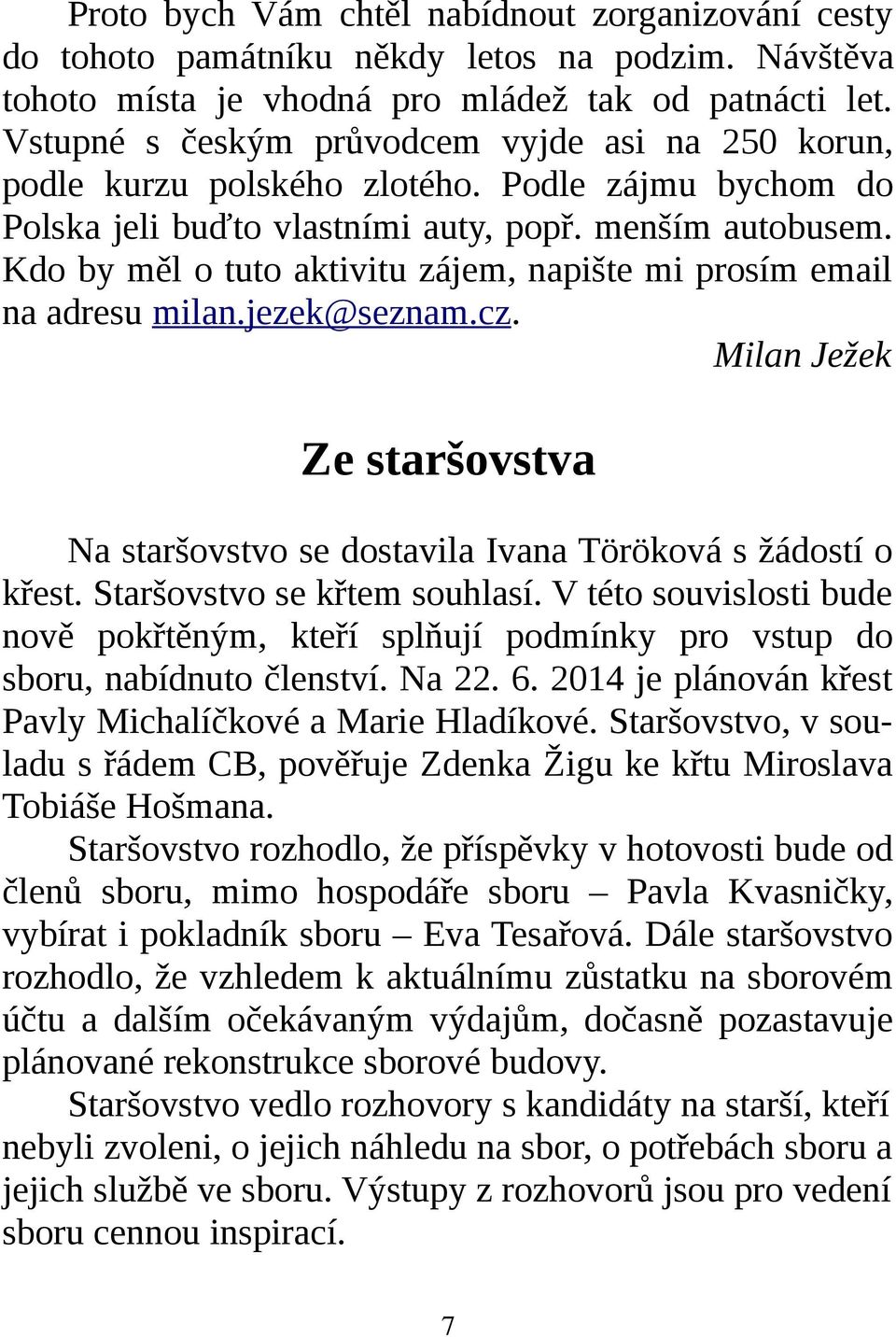 Kdo by měl o tuto aktivitu zájem, napište mi prosím email na adresu milan.jezek @seznam.cz. Milan Ježek Ze staršovstva Na staršovstvo se dostavila Ivana Töröková s žádostí o křest.