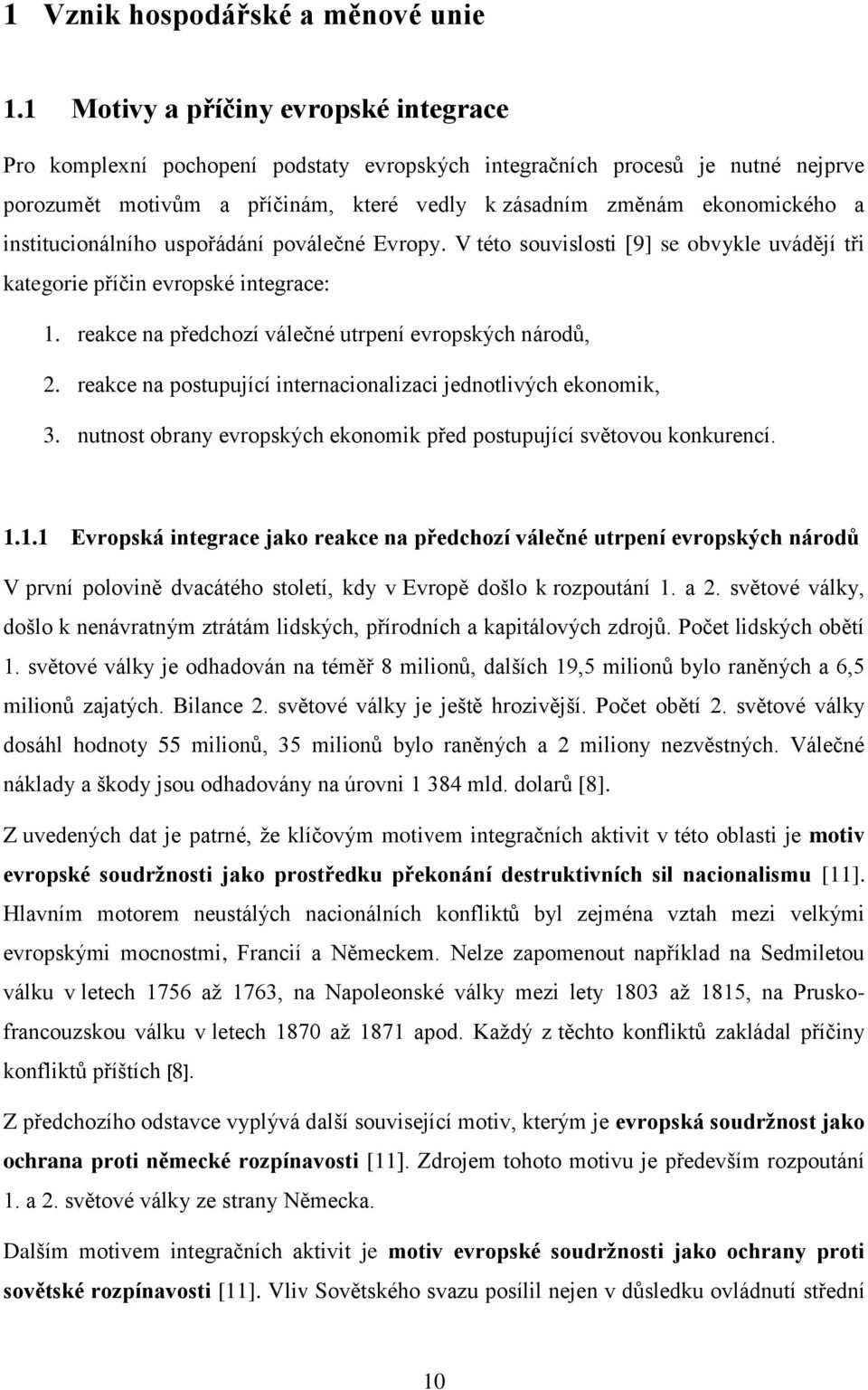 institucionálního uspořádání poválečné Evropy. V této souvislosti [9] se obvykle uvádějí tři kategorie příčin evropské integrace: 1. reakce na předchozí válečné utrpení evropských národů, 2.