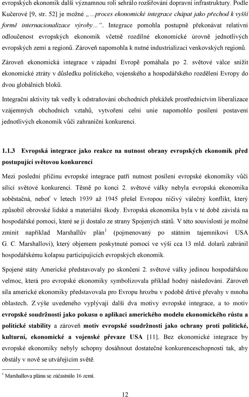 Integrace pomohla postupně překonávat relativní odloučenost evropských ekonomik včetně rozdílné ekonomické úrovně jednotlivých evropských zemí a regionů.