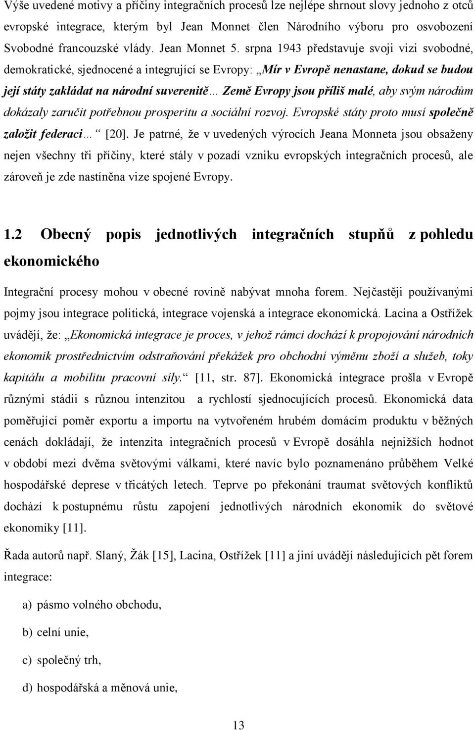 srpna 1943 představuje svoji vizi svobodné, demokratické, sjednocené a integrující se Evropy: Mír v Evropě nenastane, dokud se budou její státy zakládat na národní suverenitě Země Evropy jsou příliš