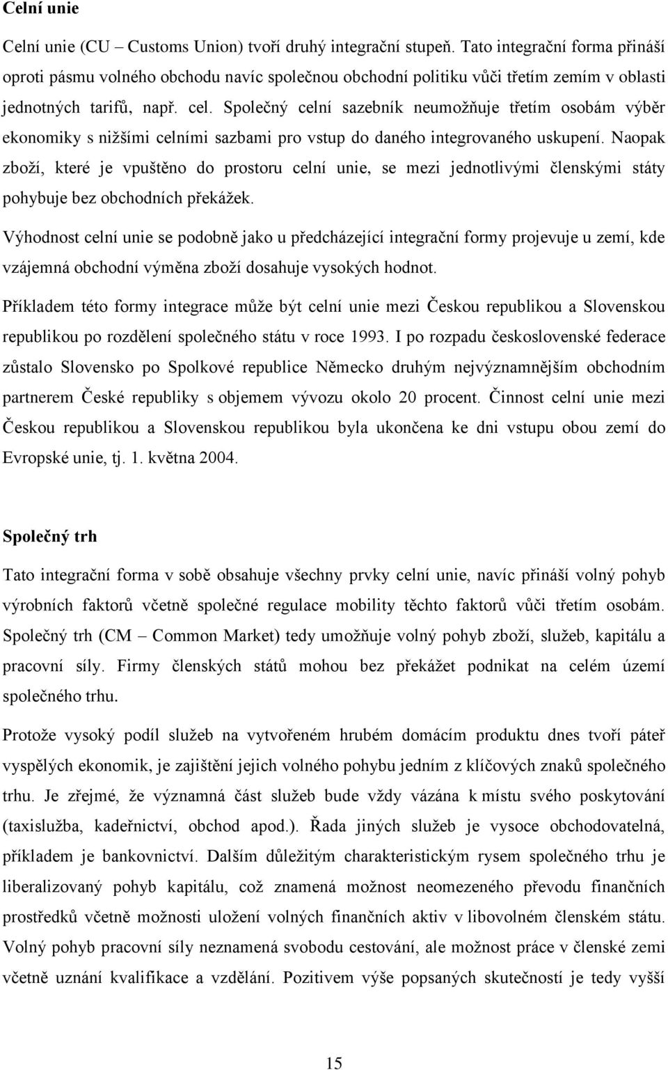 Společný celní sazebník neumožňuje třetím osobám výběr ekonomiky s nižšími celními sazbami pro vstup do daného integrovaného uskupení.