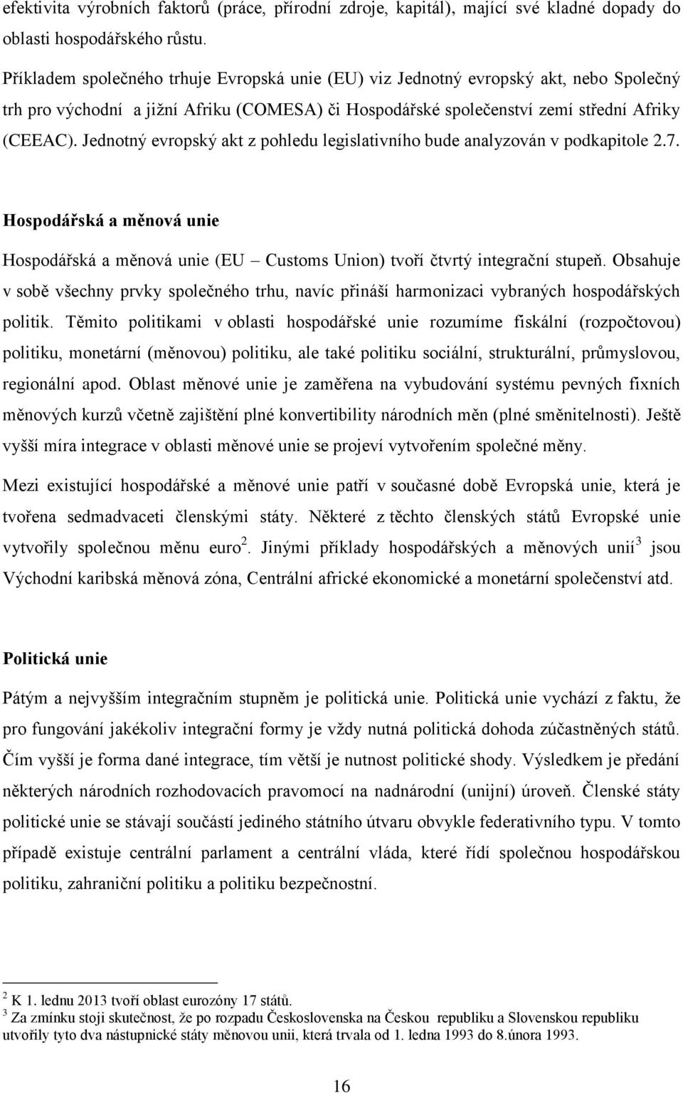 Jednotný evropský akt z pohledu legislativního bude analyzován v podkapitole 2.7. Hospodářská a měnová unie Hospodářská a měnová unie (EU Customs Union) tvoří čtvrtý integrační stupeň.