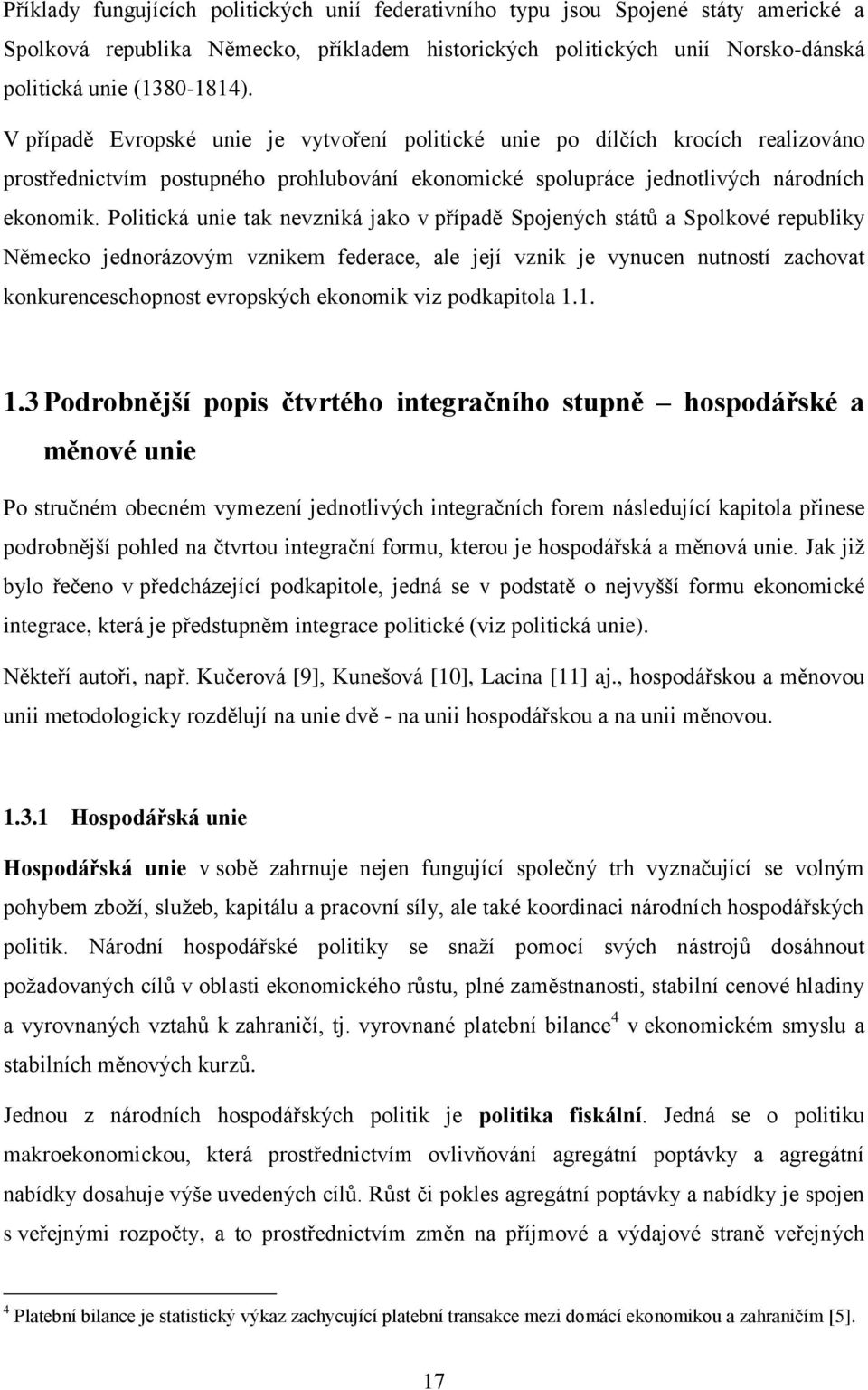 Politická unie tak nevzniká jako v případě Spojených států a Spolkové republiky Německo jednorázovým vznikem federace, ale její vznik je vynucen nutností zachovat konkurenceschopnost evropských