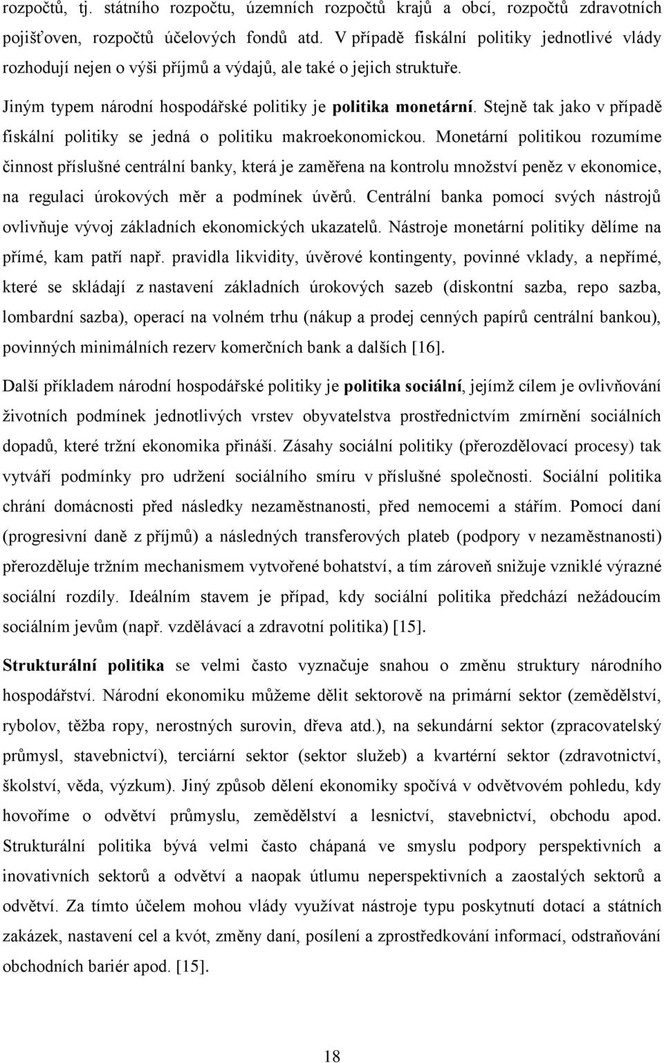 Stejně tak jako v případě fiskální politiky se jedná o politiku makroekonomickou.