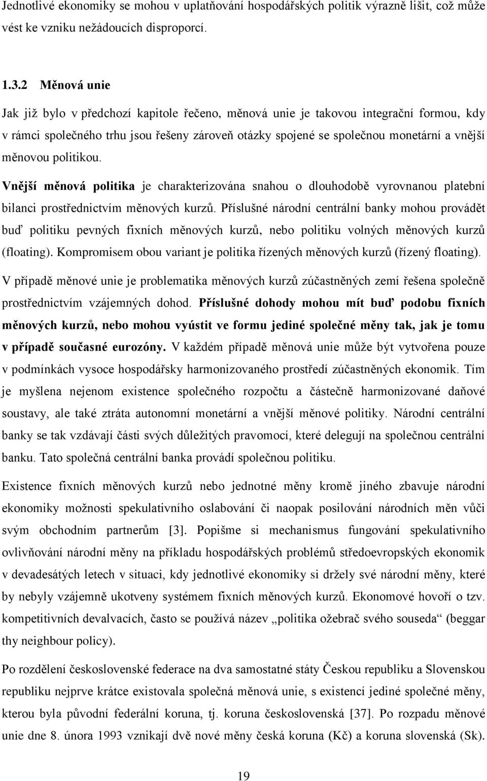 měnovou politikou. Vnější měnová politika je charakterizována snahou o dlouhodobě vyrovnanou platební bilanci prostřednictvím měnových kurzů.