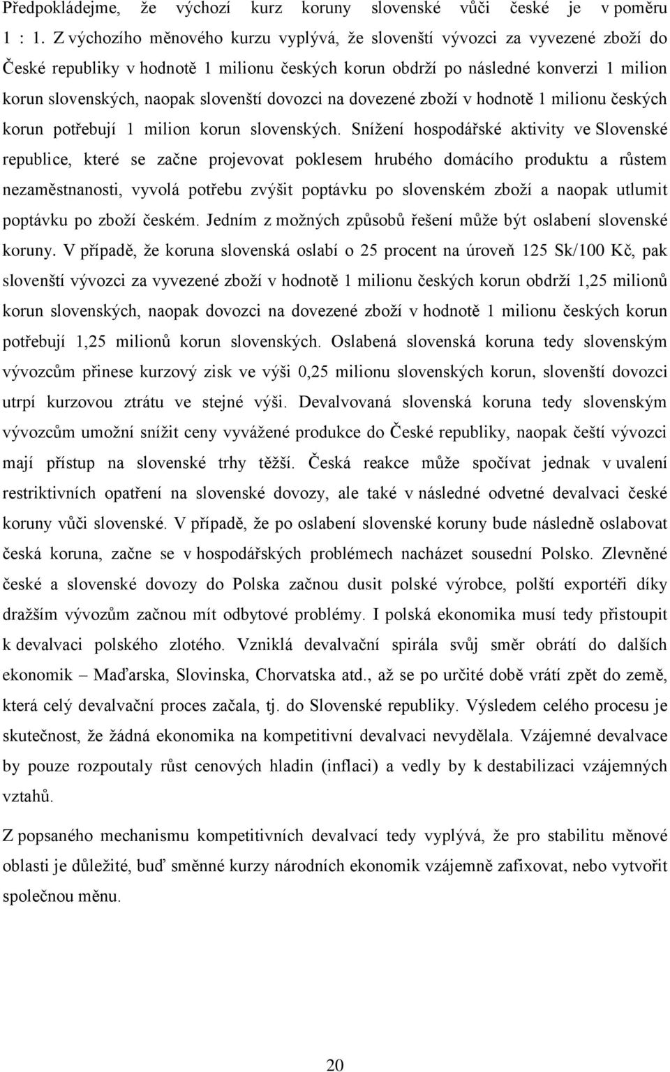 slovenští dovozci na dovezené zboží v hodnotě 1 milionu českých korun potřebují 1 milion korun slovenských.