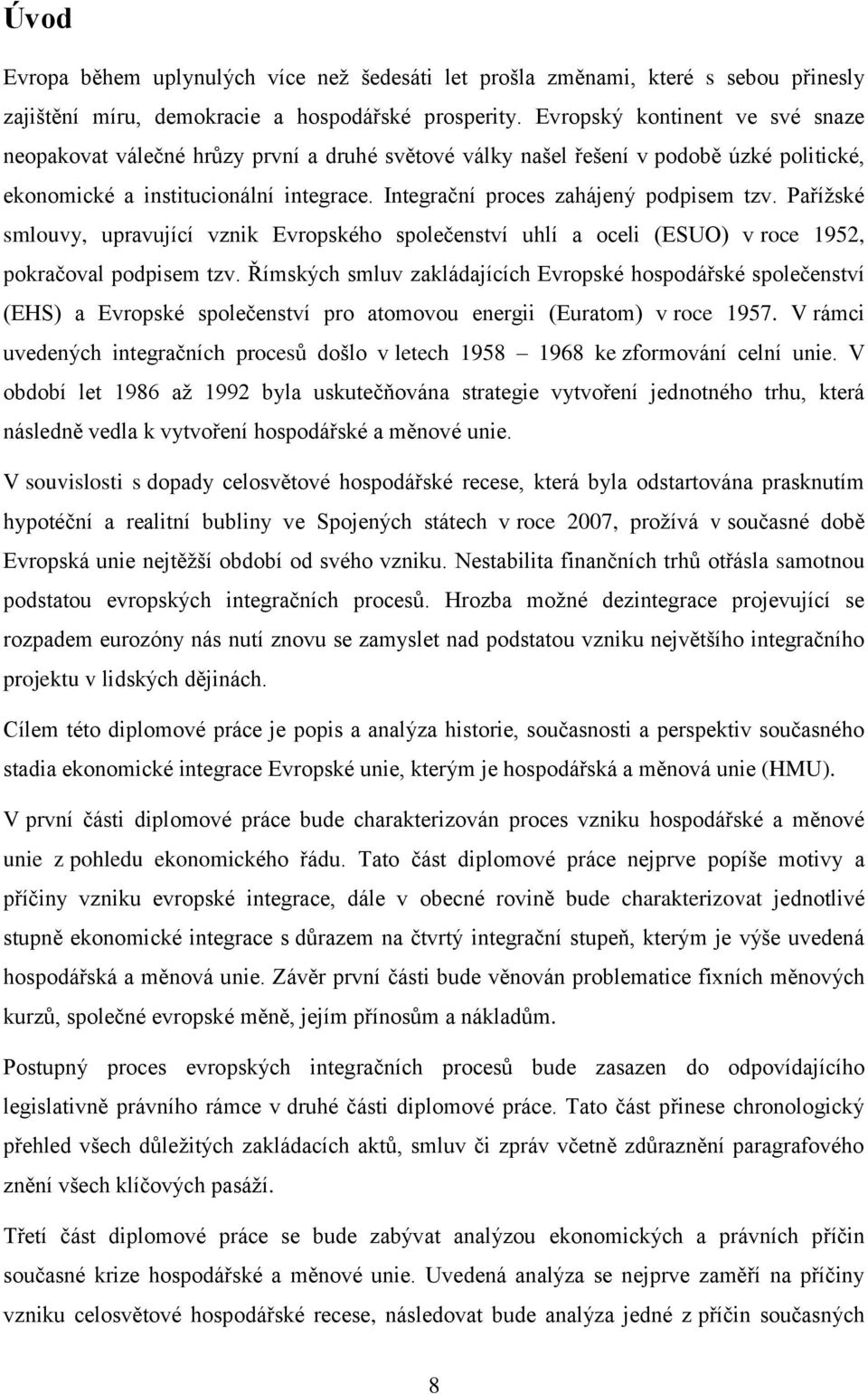 Integrační proces zahájený podpisem tzv. Pařížské smlouvy, upravující vznik Evropského společenství uhlí a oceli (ESUO) v roce 1952, pokračoval podpisem tzv.