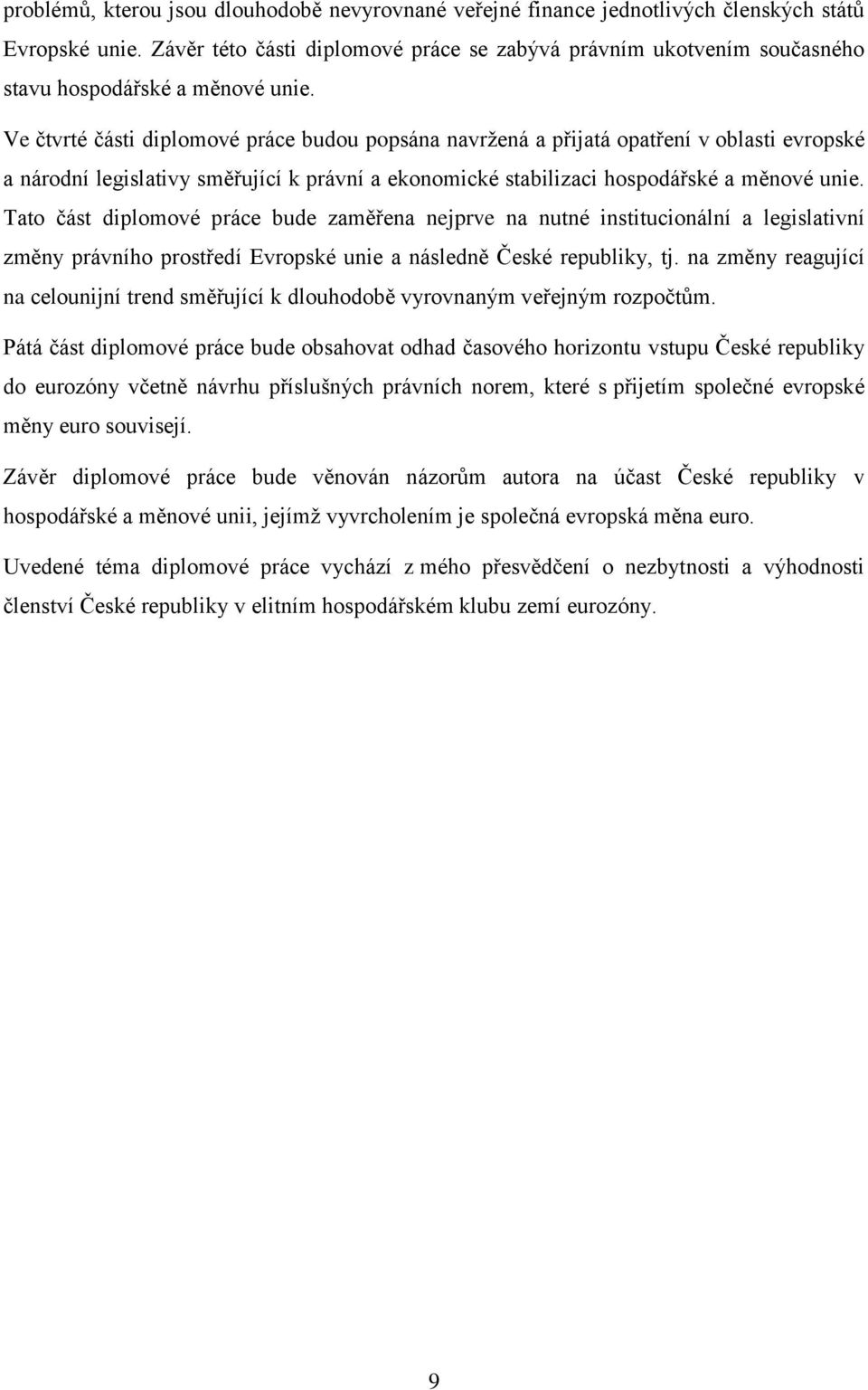 Ve čtvrté části diplomové práce budou popsána navržená a přijatá opatření v oblasti evropské a národní legislativy směřující k právní a ekonomické stabilizaci hospodářské a měnové unie.