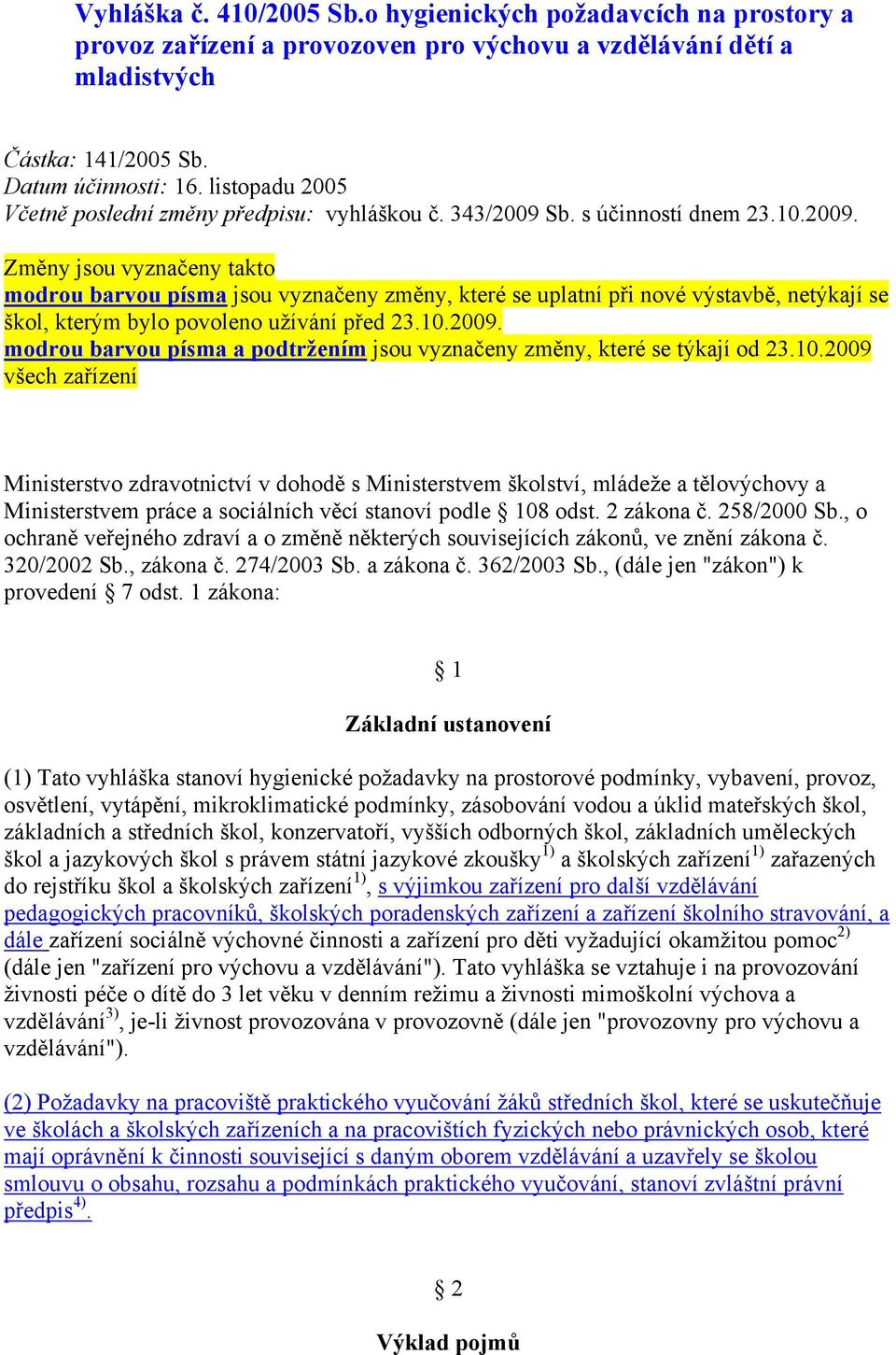 Sb. s účinností dnem 23.10.2009. Změny jsou vyznačeny takto modrou barvou písma jsou vyznačeny změny, které se uplatní při nové výstavbě, netýkají se škol, kterým bylo povoleno uţívání před 23.10.2009. modrou barvou písma a podtržením jsou vyznačeny změny, které se týkají od 23.