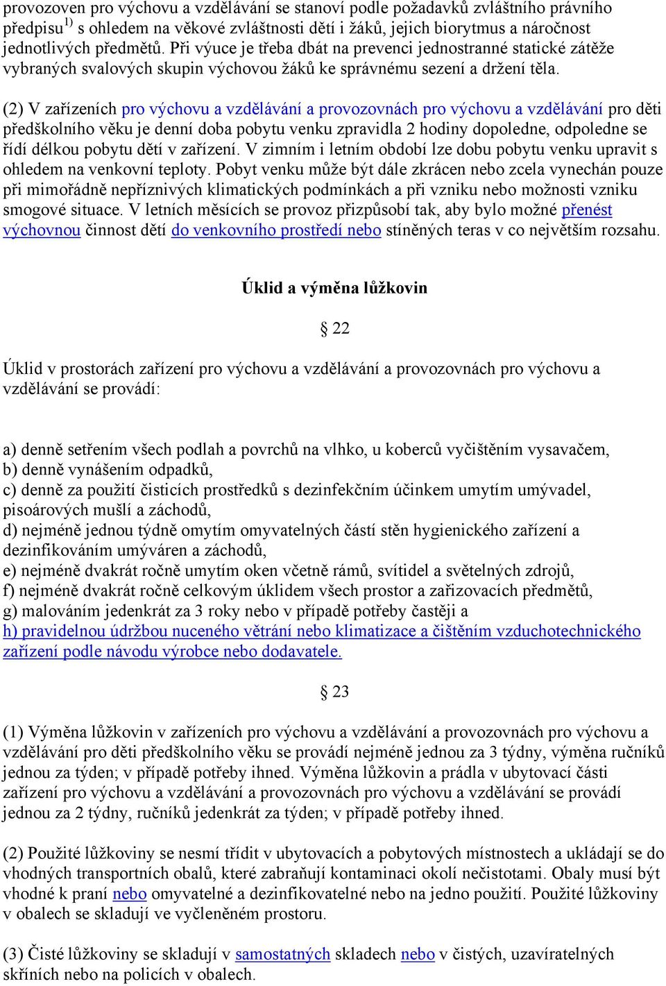 (2) V zařízeních pro výchovu a vzdělávání a provozovnách pro výchovu a vzdělávání pro děti předškolního věku je denní doba pobytu venku zpravidla 2 hodiny dopoledne, odpoledne se řídí délkou pobytu